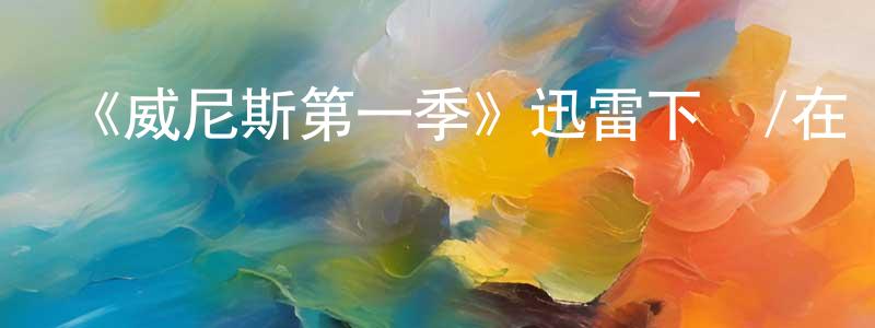 陳多華發布《威尼斯第一季》迅雷下載/在線觀看-都市情感-美劇天堂
